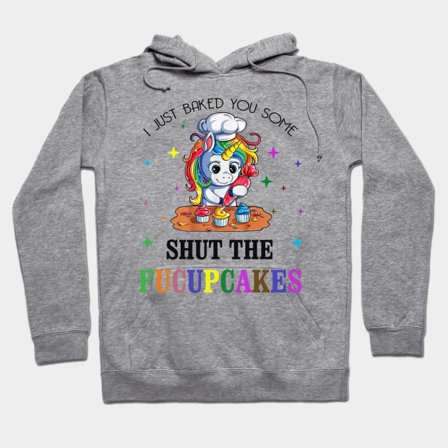 I just Baked You Some Shut The Fucupcakes Hoodie by lostbearstudios